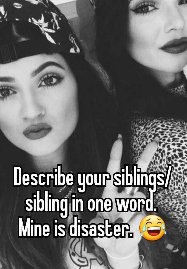 describe-your-siblings-sibling-in-one-word-mine-is-disaster