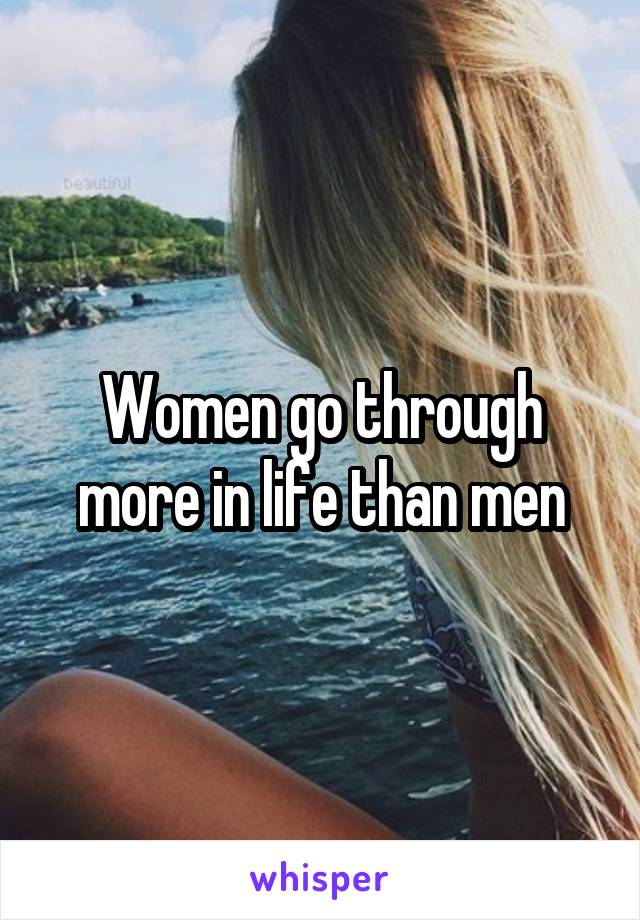 Women go through more in life than men