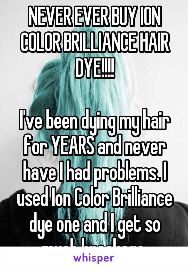 NEVER EVER BUY ION COLOR BRILLIANCE HAIR DYE!!!!

I've been dying my hair for YEARS and never have I had problems. I used Ion Color Brilliance dye one and I get so much breakage.