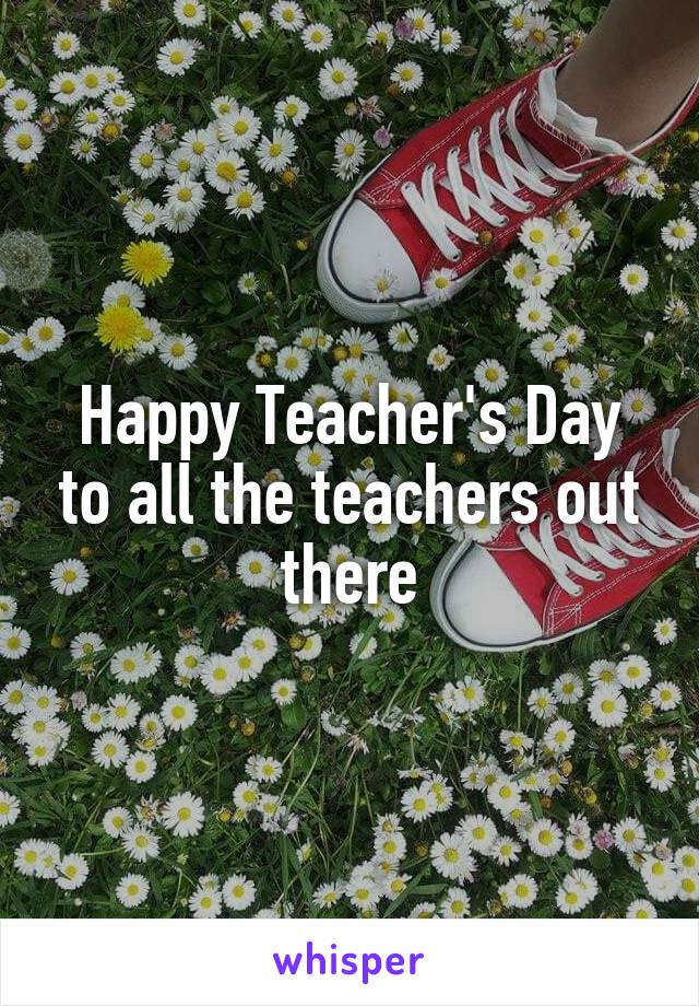 Happy Teacher's Day to all the teachers out there