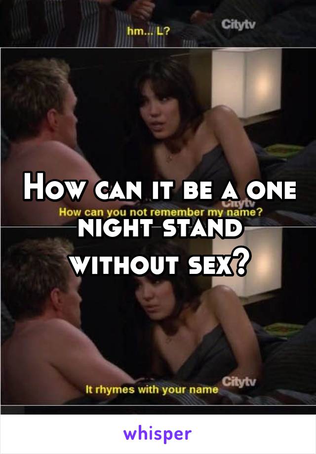 How can it be a one night stand without sex?