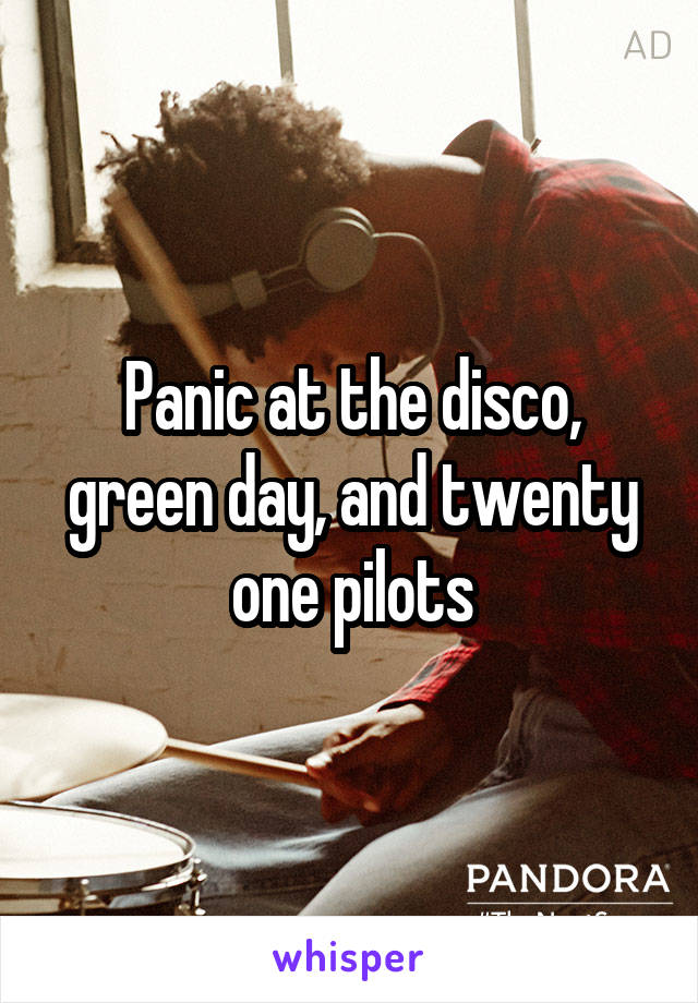 Panic at the disco, green day, and twenty one pilots