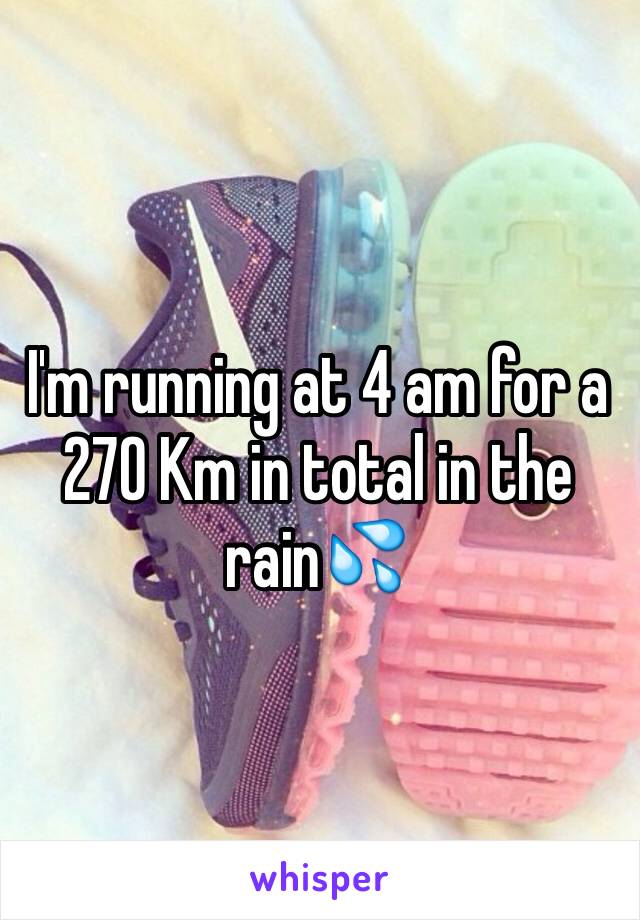 I'm running at 4 am for a 270 Km in total in the rain💦