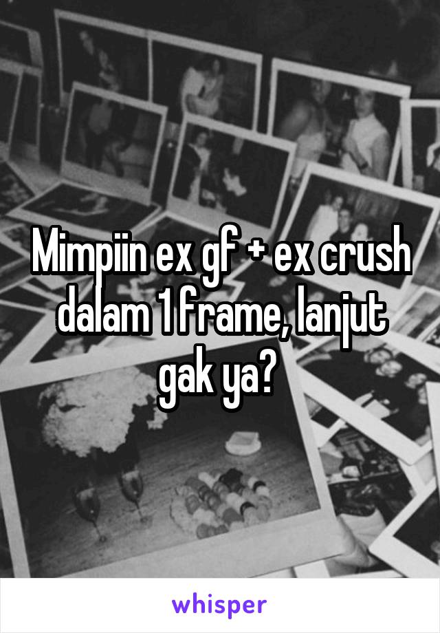 Mimpiin ex gf + ex crush dalam 1 frame, lanjut gak ya? 