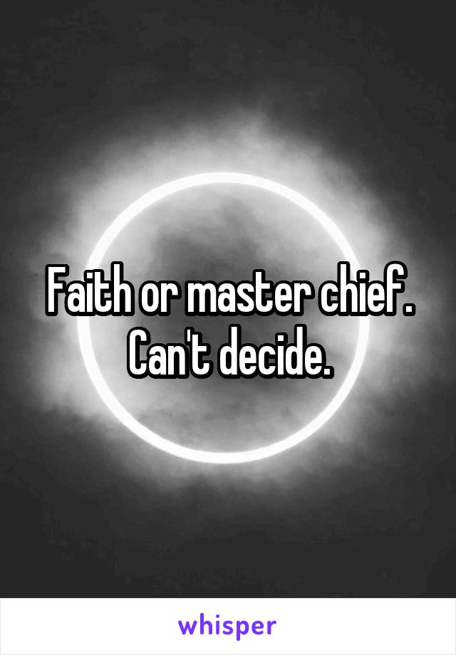 Faith or master chief. Can't decide.