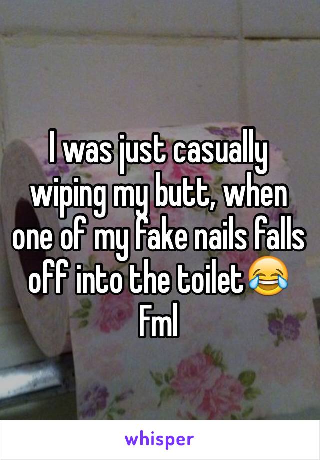 I was just casually wiping my butt, when one of my fake nails falls off into the toilet😂
Fml