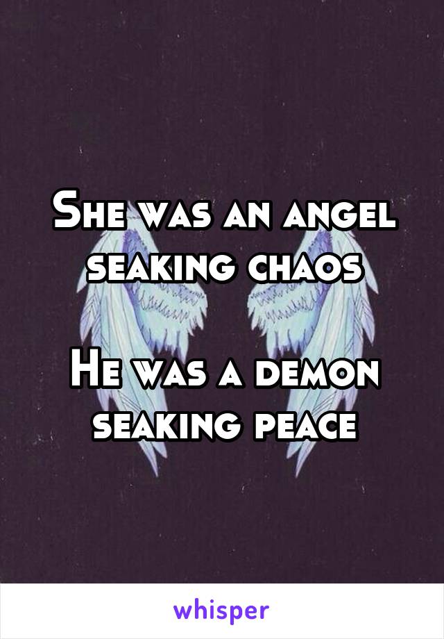 She was an angel seaking chaos

He was a demon seaking peace