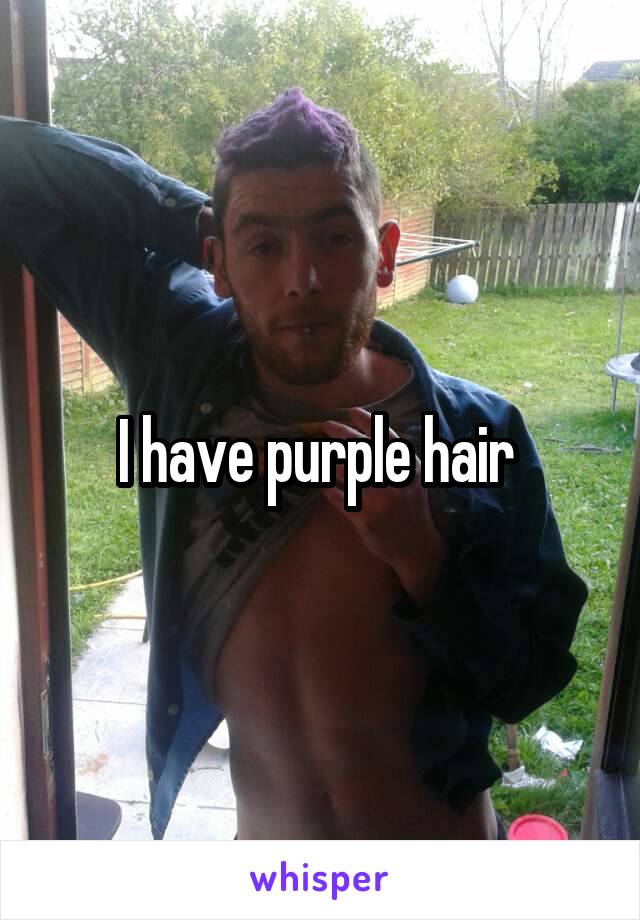 I have purple hair 