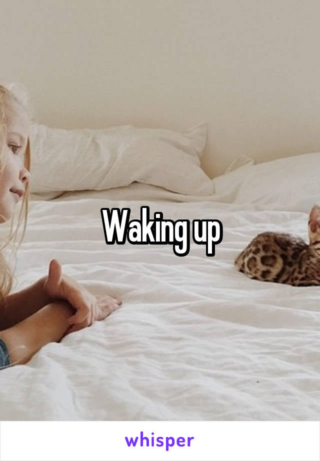 Waking up