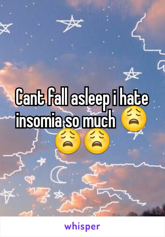 Cant fall asleep i hate insomia so much 😩😩😩