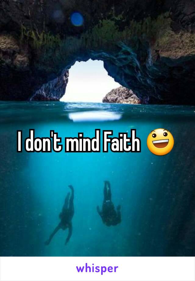 I don't mind Faith 😃