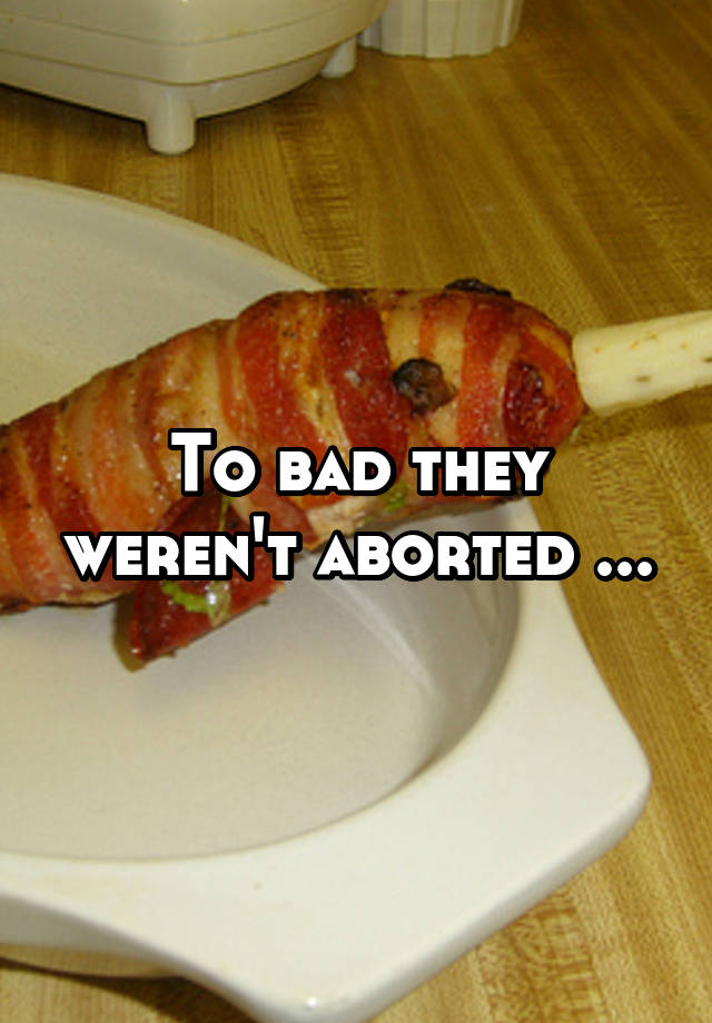 To bad they weren't aborted