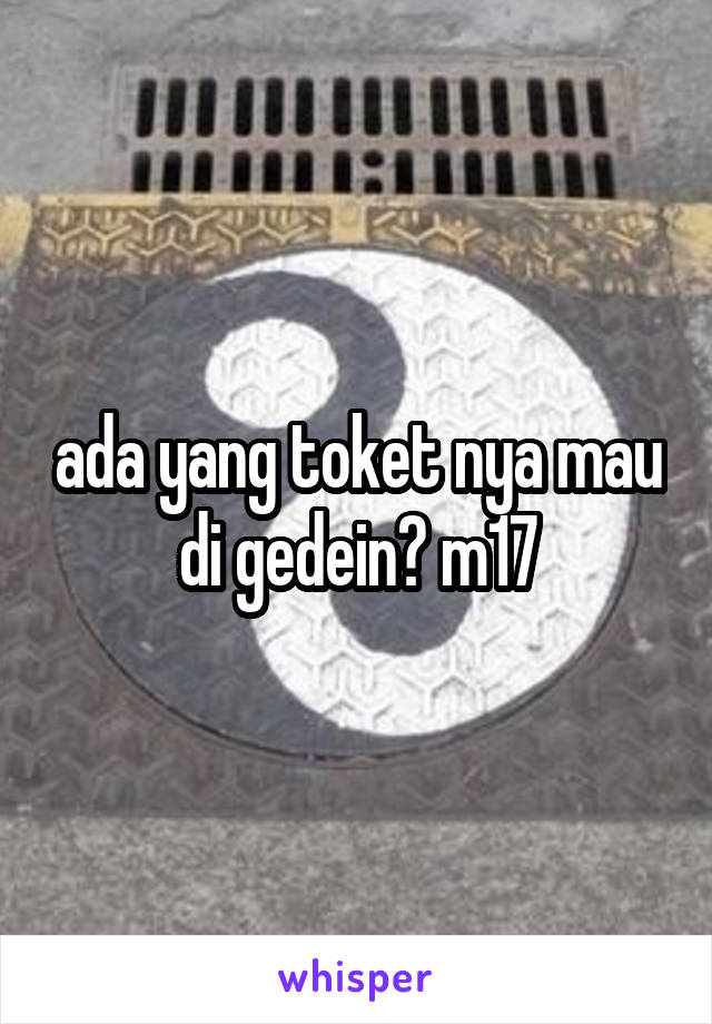 ada yang toket nya mau di gedein? m17