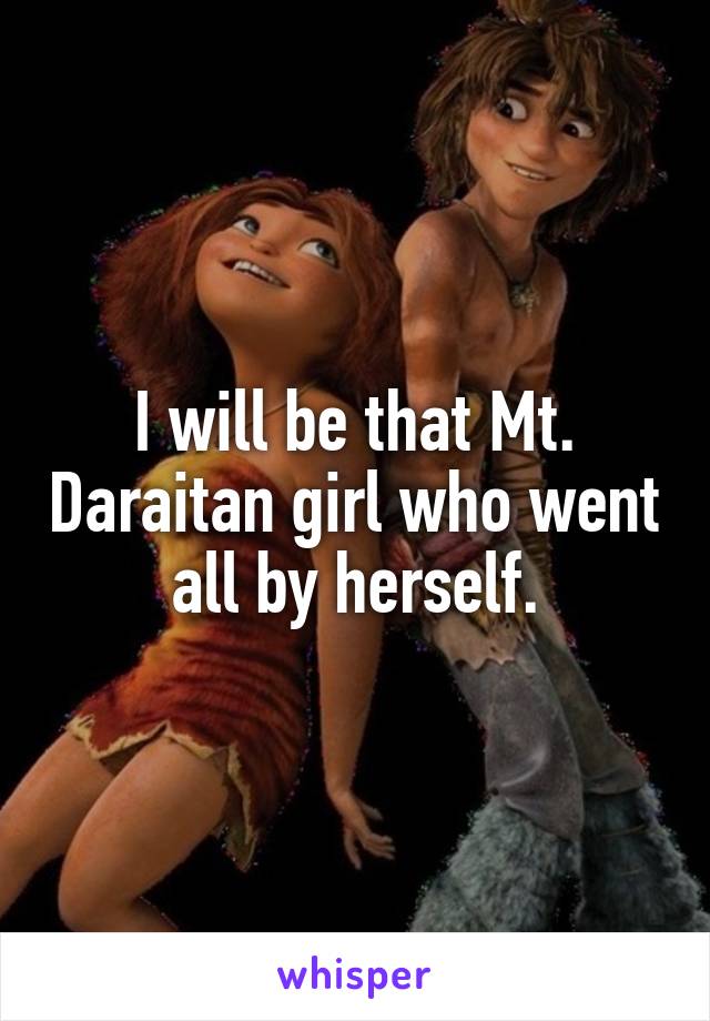 I will be that Mt. Daraitan girl who went all by herself.