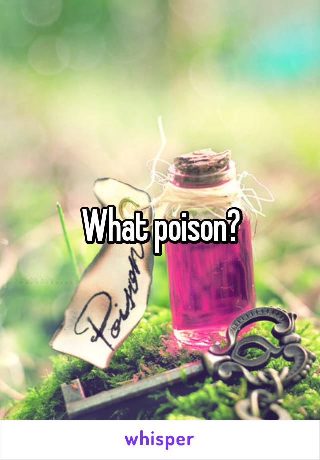 What poison?