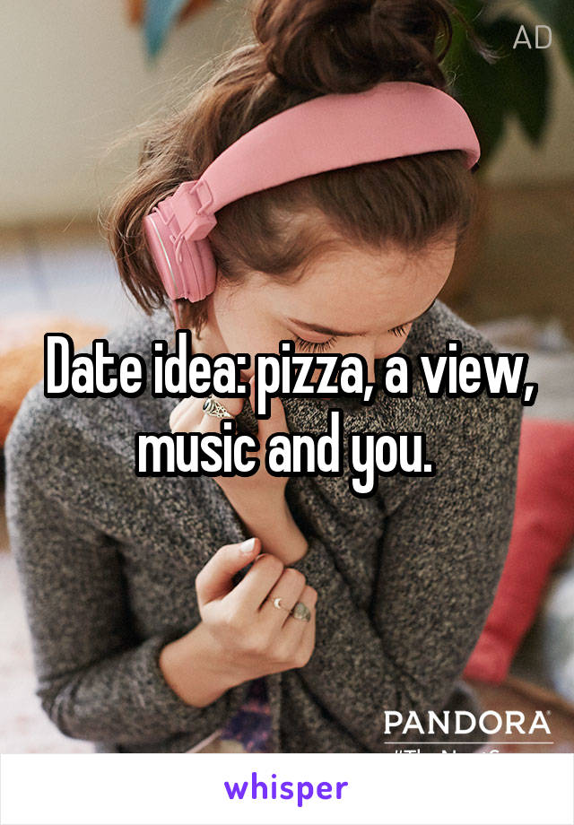 Date idea: pizza, a view, music and you. 