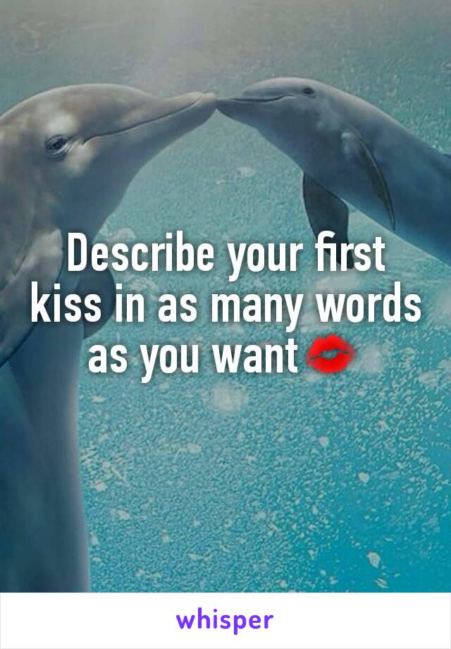 Describe your first kiss in as many words as you want💋