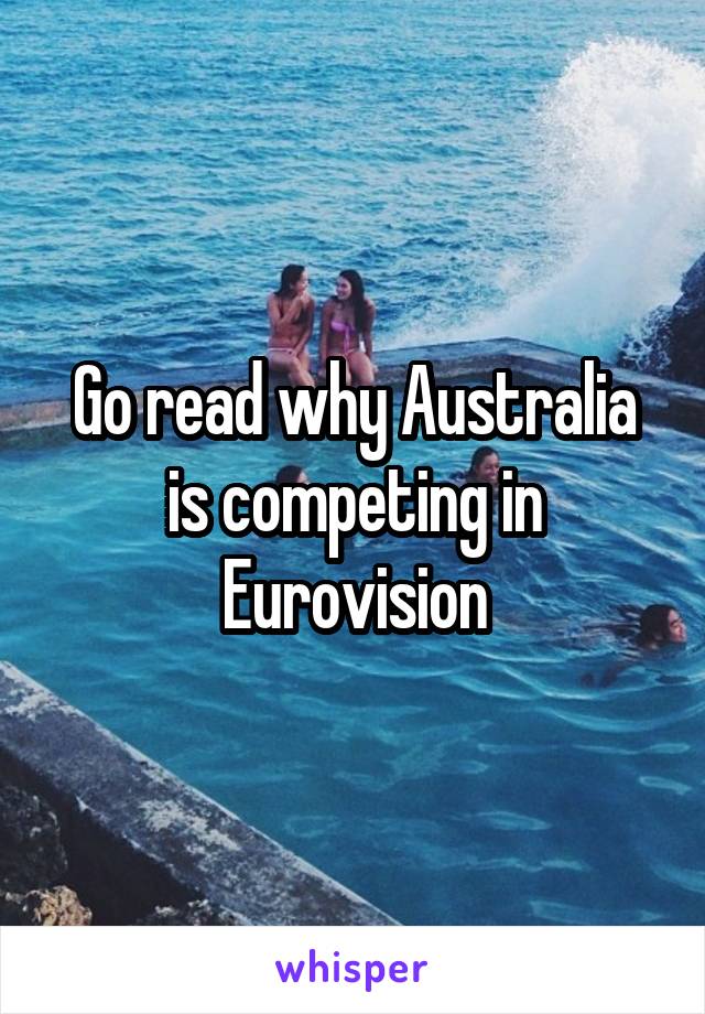 Go read why Australia is competing in Eurovision