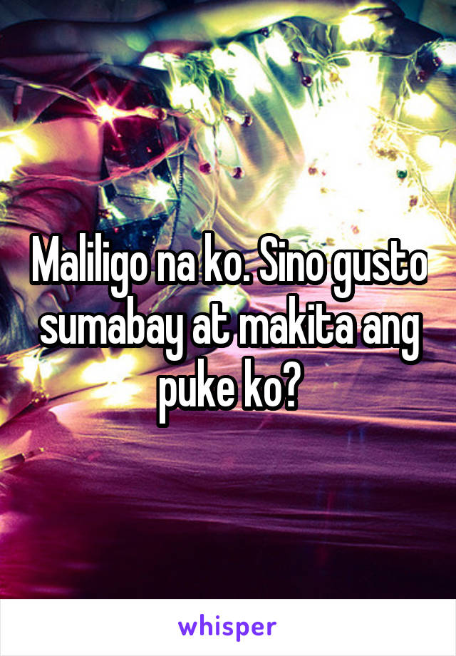 Maliligo na ko. Sino gusto sumabay at makita ang puke ko?