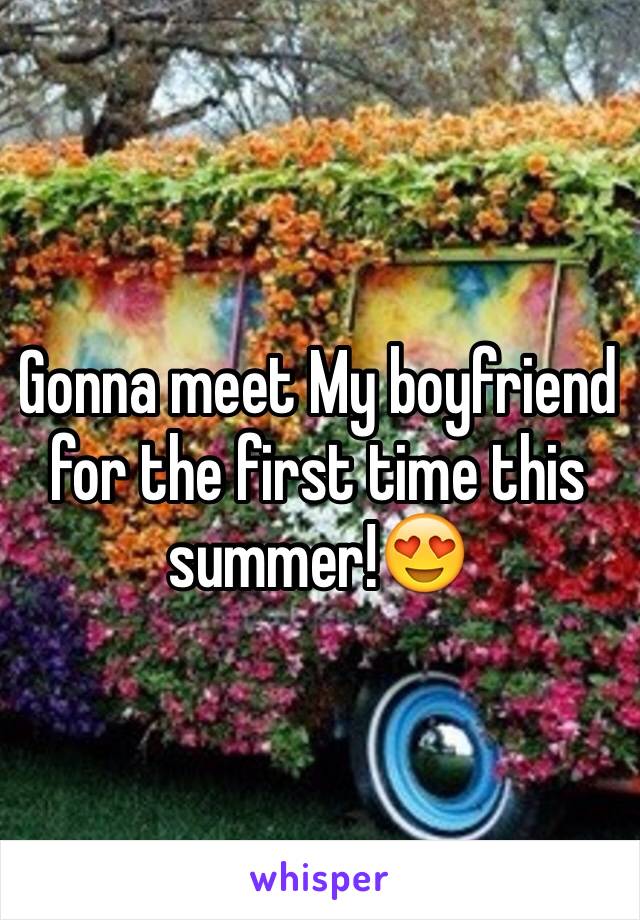 Gonna meet My boyfriend for the first time this summer!😍