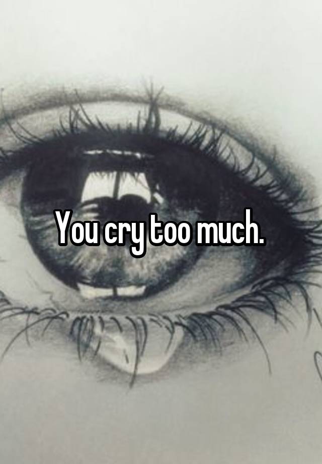 you-cry-too-much