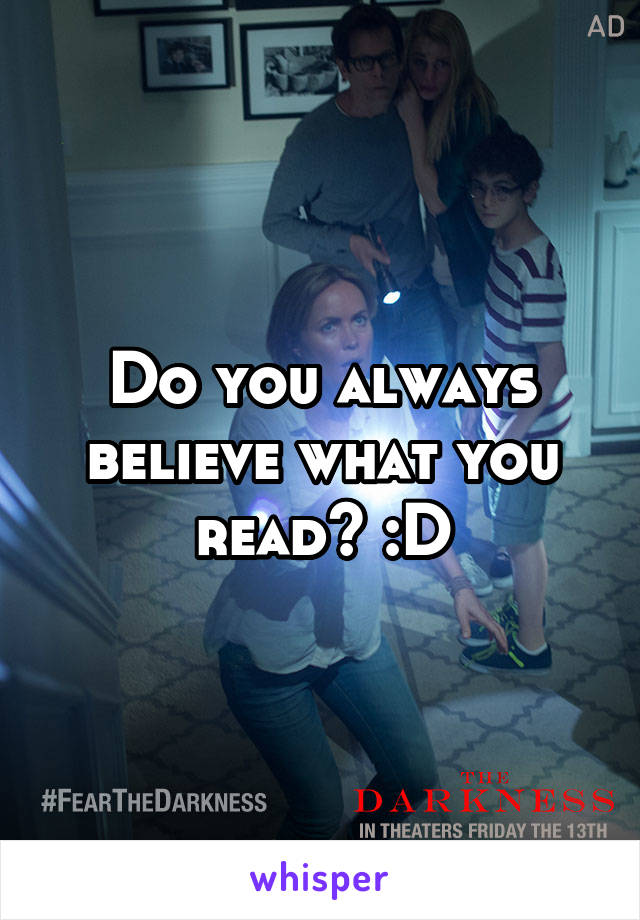 Do you always believe what you read? :D