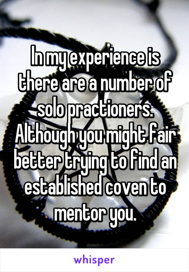 In my experience is there are a number of solo practioners. Although you might fair better trying to find an established coven to mentor you.