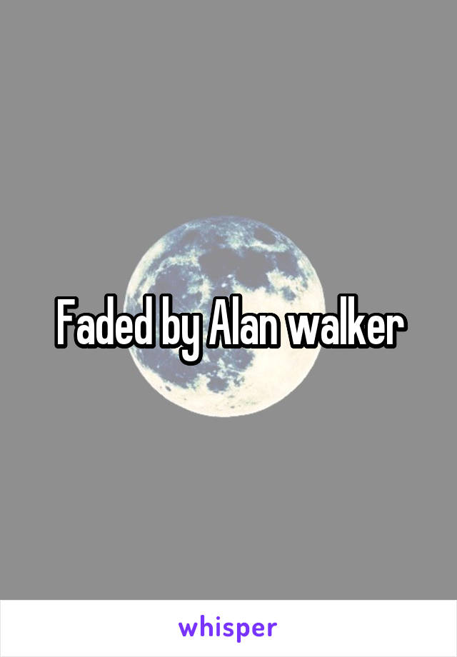 Faded by Alan walker