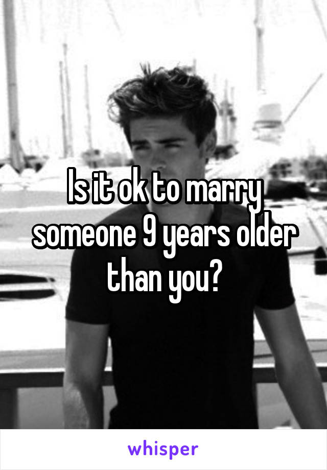 Is it ok to marry someone 9 years older than you?