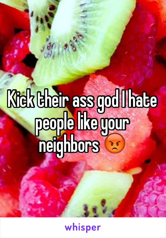 Kick their ass god I hate people like your neighbors 😡