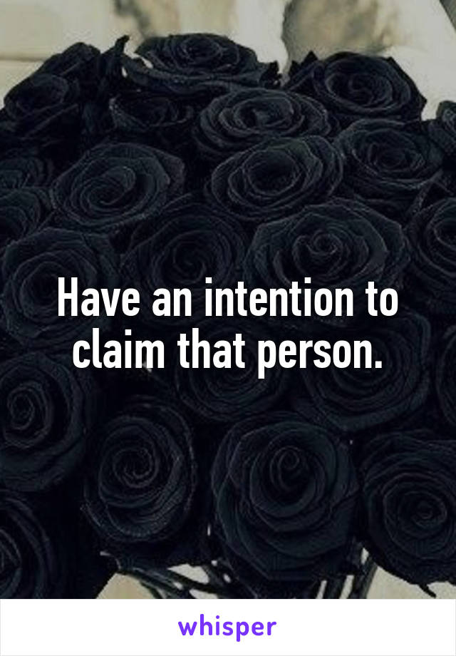 Have an intention to claim that person.