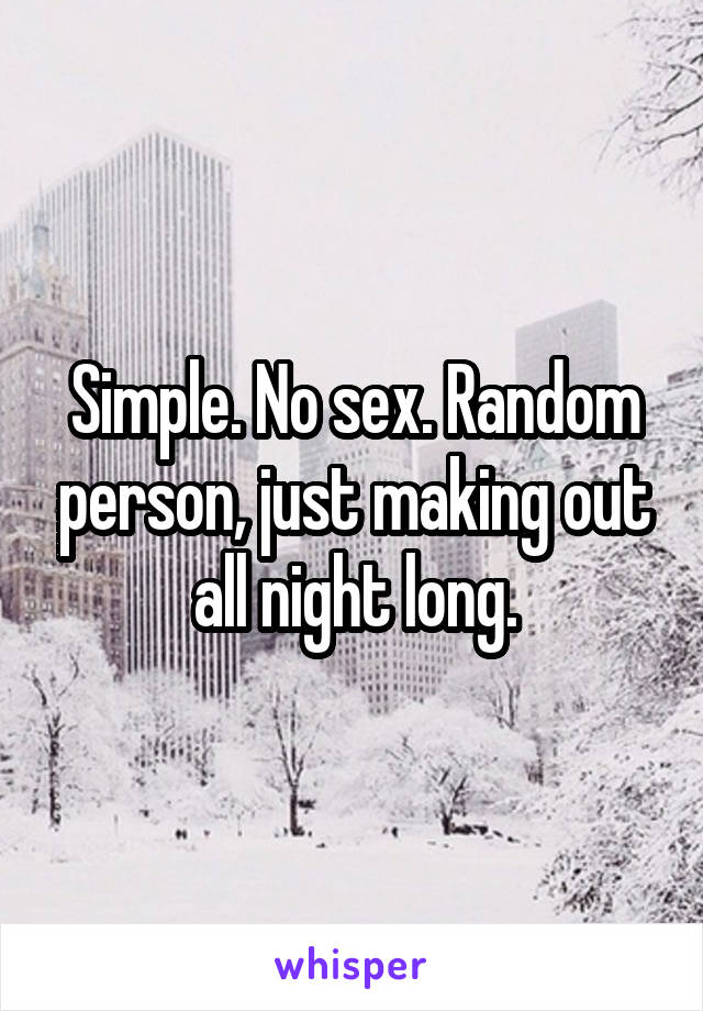 Simple. No sex. Random person, just making out all night long.