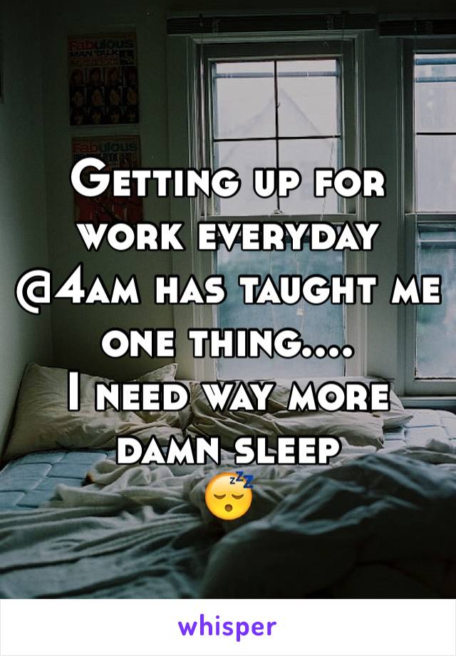 Getting up for work everyday @4am has taught me one thing....
I need way more damn sleep 
😴