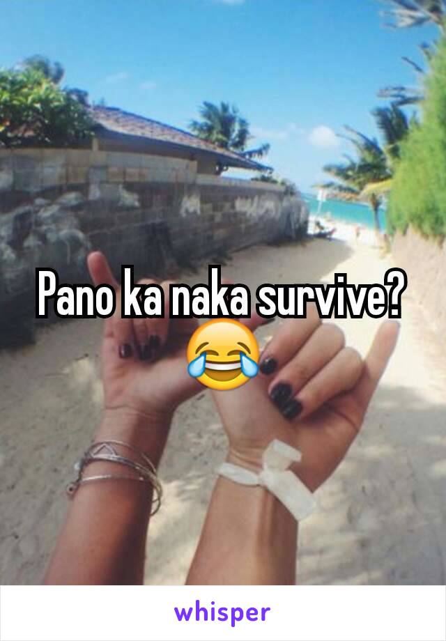 Pano ka naka survive? 😂