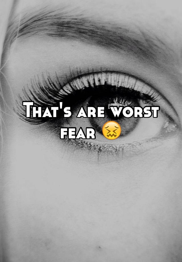 that-s-are-worst-fear