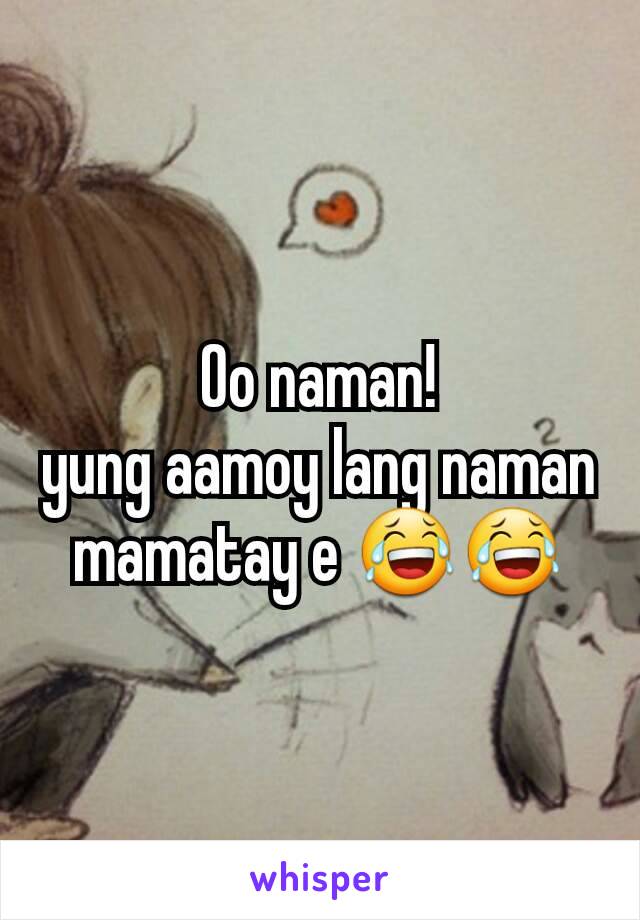 Oo naman!
yung aamoy lang naman mamatay e 😂😂