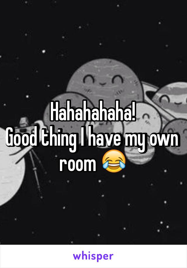 Hahahahaha!
Good thing I have my own room 😂