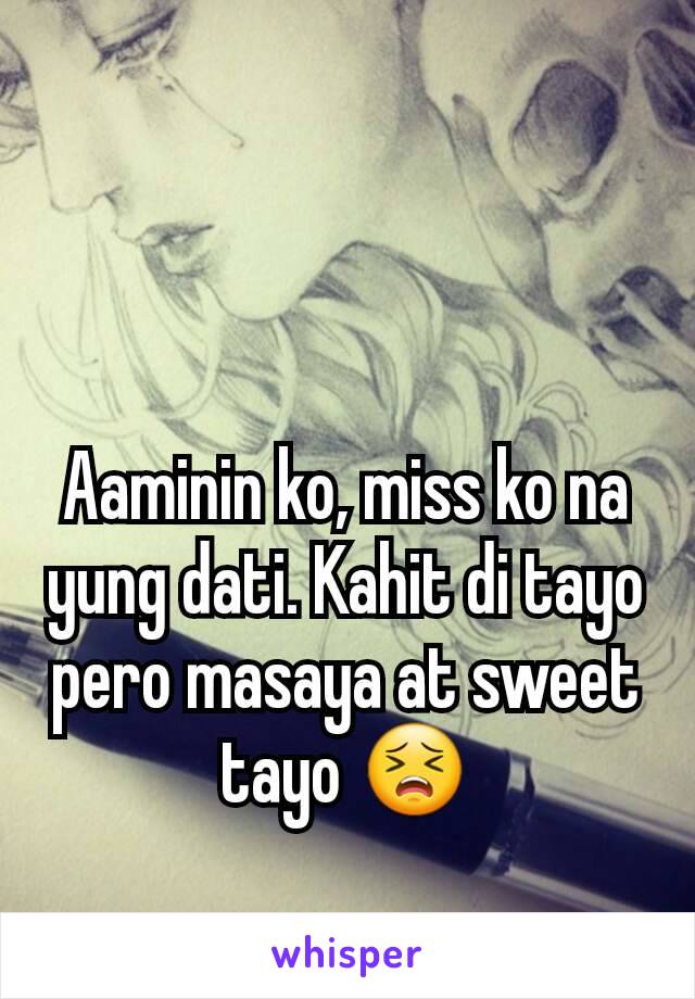 Aaminin ko, miss ko na yung dati. Kahit di tayo pero masaya at sweet tayo 😣