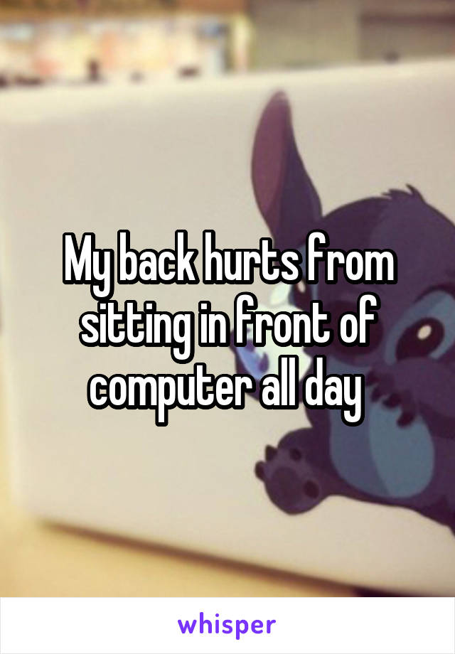 My back hurts from sitting in front of computer all day 