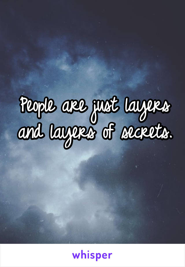 People are just layers and layers of secrets. 