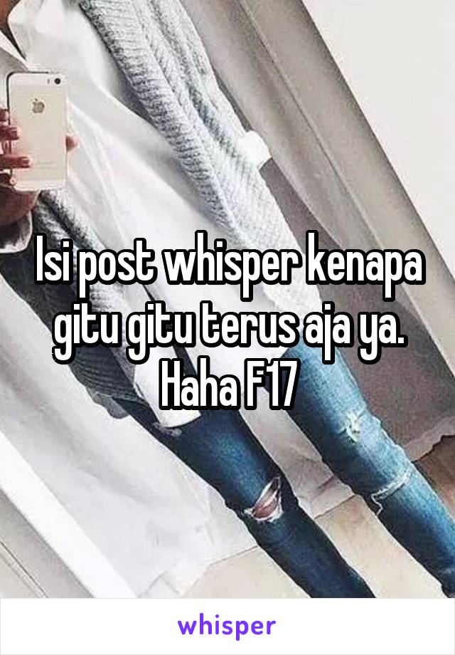 Isi post whisper kenapa gitu gitu terus aja ya. Haha F17