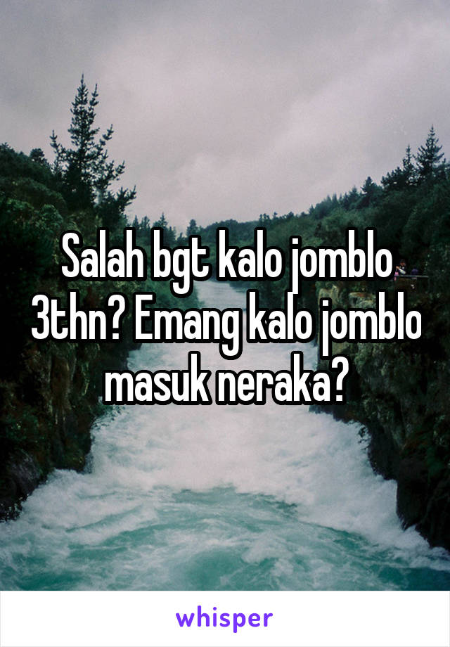 Salah bgt kalo jomblo 3thn? Emang kalo jomblo masuk neraka?