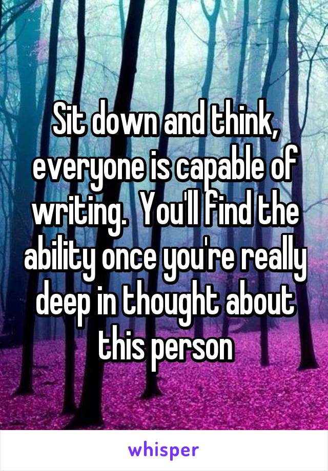 Sit down and think, everyone is capable of writing.  You'll find the ability once you're really deep in thought about this person