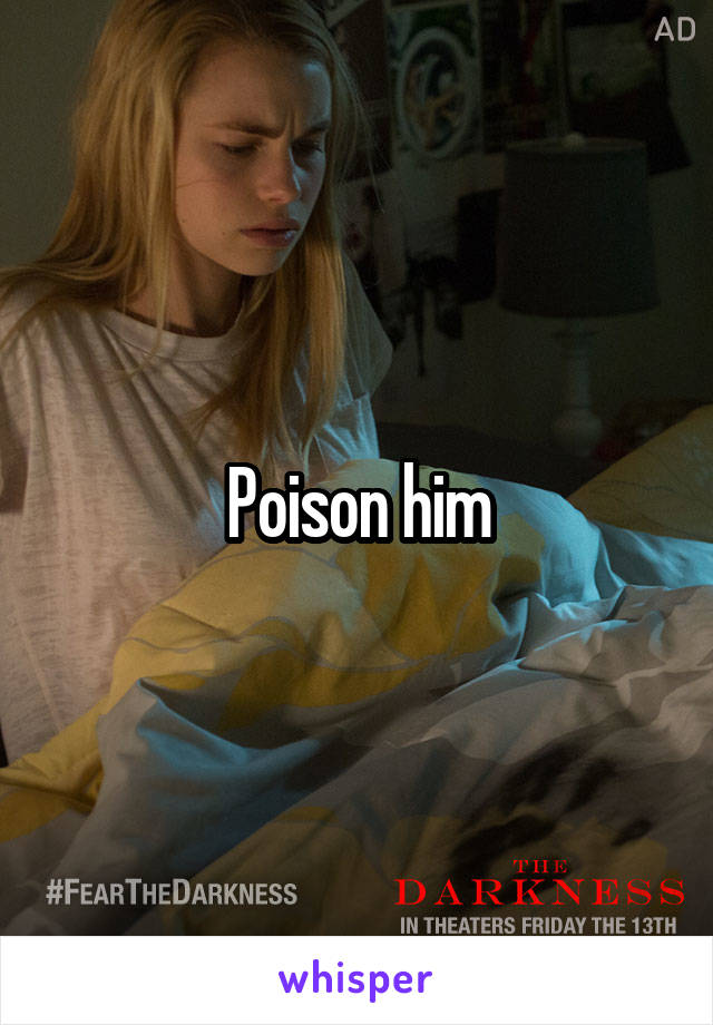 Poison him