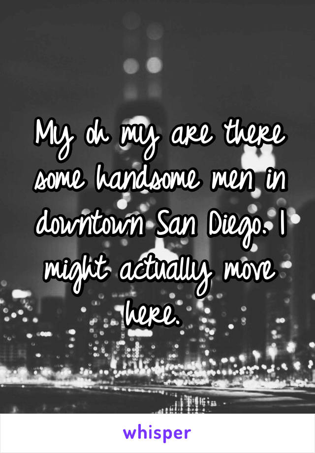 My oh my are there some handsome men in downtown San Diego. I might actually move here. 