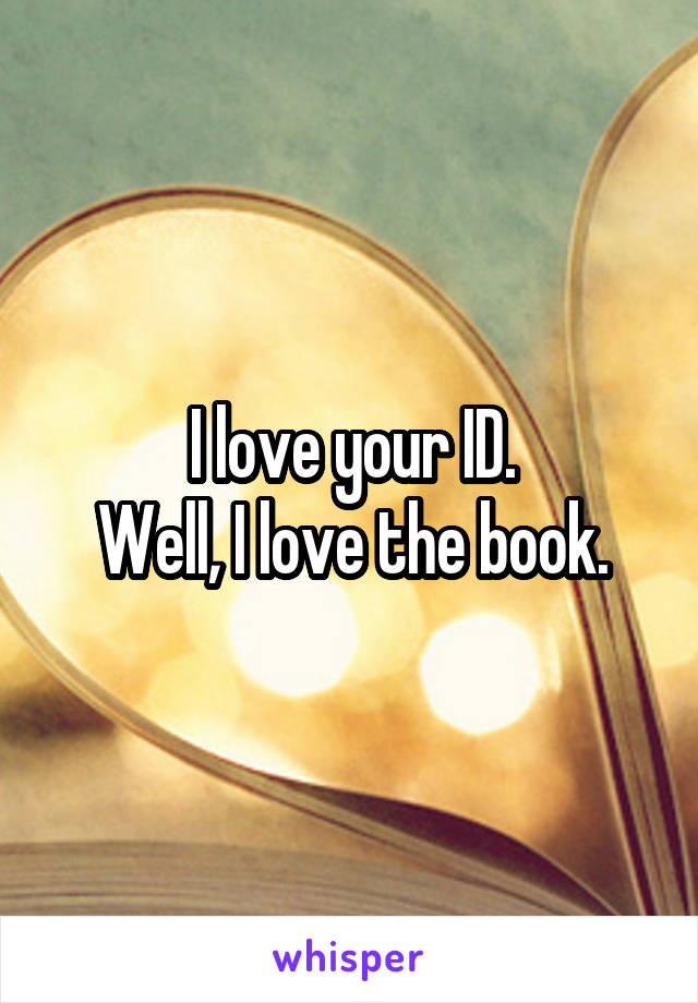 I love your ID.
Well, I love the book.