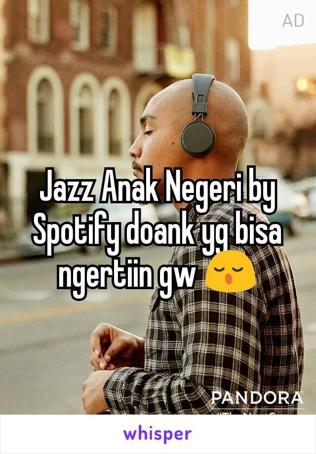 Jazz Anak Negeri by Spotify doank yg bisa ngertiin gw 😌