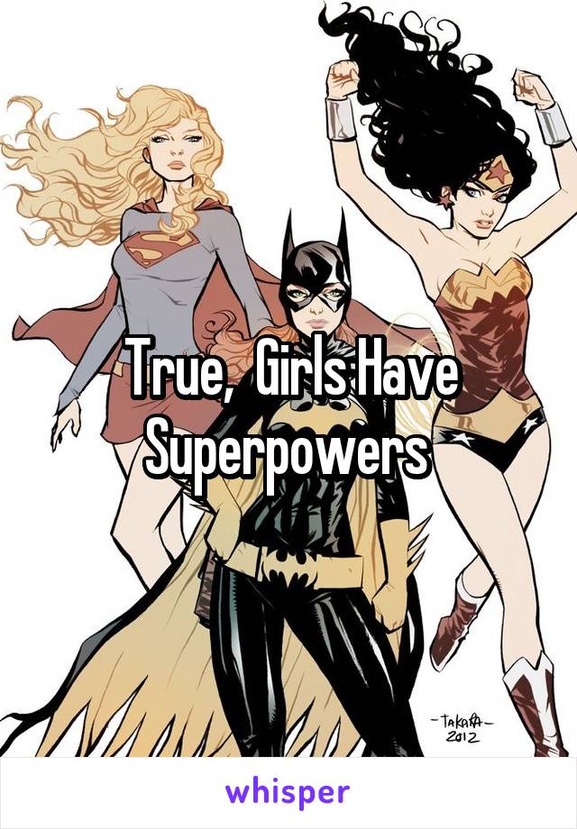 True,  Girls Have Superpowers 