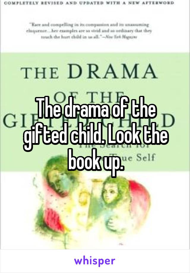 The drama of the gifted child. Look the book up.