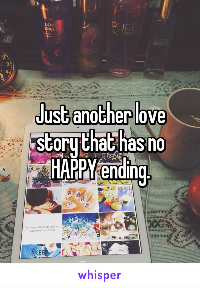 Just another love story that has no HAPPY ending.